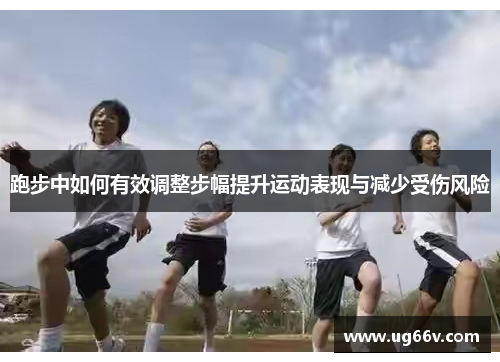 跑步中如何有效调整步幅提升运动表现与减少受伤风险